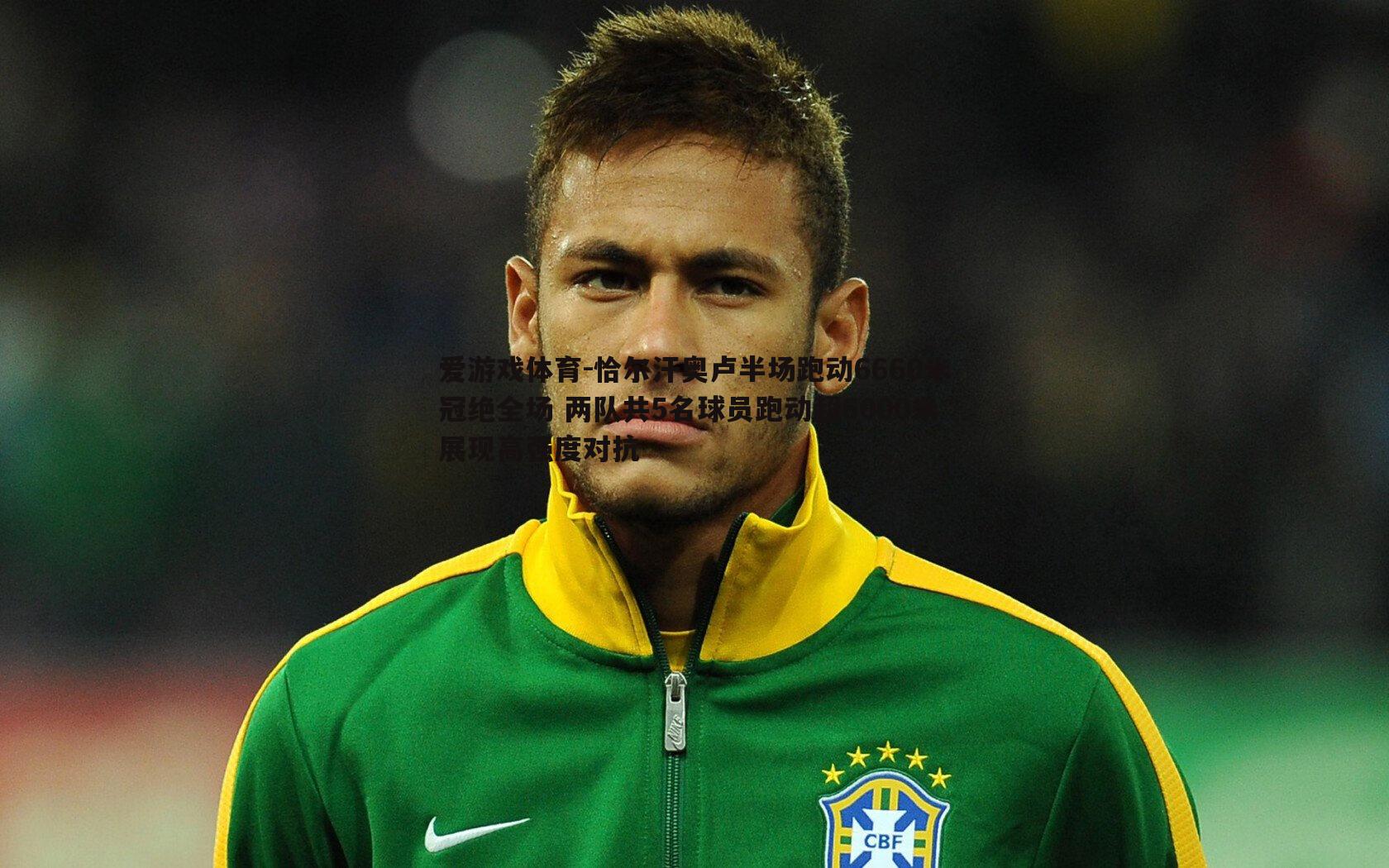 恰尔汗奥卢半场跑动6660米冠绝全场 两队共5名球员跑动超6000米展现高强度对抗