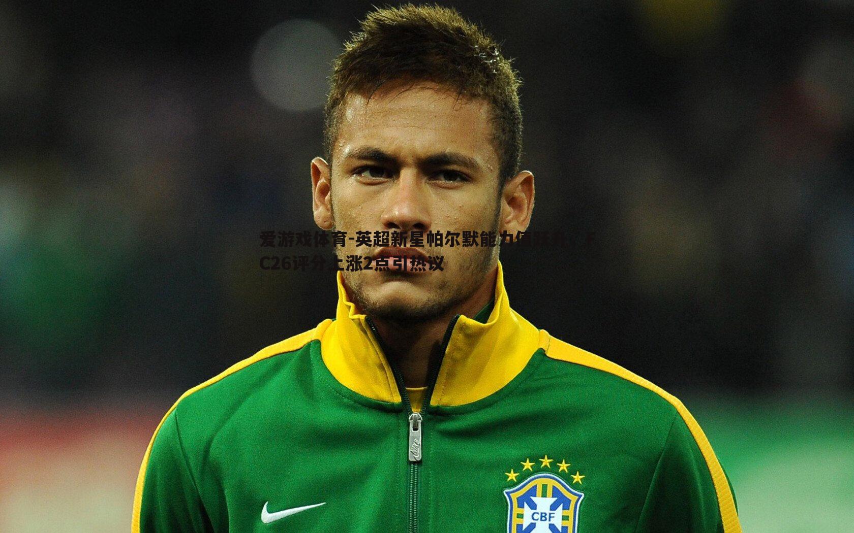 英超新星帕尔默能力值跃升，FC26评分上涨2点引热议